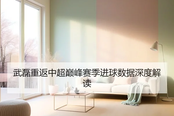 武磊重返中超巅峰赛季进球数据深度解读
